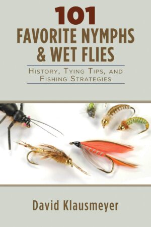 101 Favorite Nymph and Wet Flies: History, Tying Tips, and Fishing Strategies