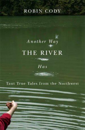 Another Way the River Has: Taut True Tales from the Northwest