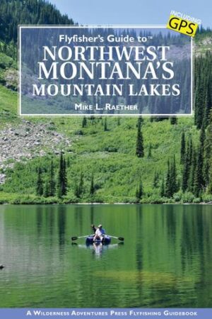 Fly Fisher's Guide to Northwest Montana's Mountain Lakes