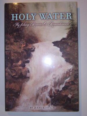 Holy Water: Fly Fishing Reveries & Remembrances