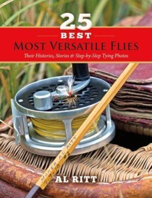 25 Best Most Versatile Flies: Their Histories, Stories & Step-by-step Tying Photos