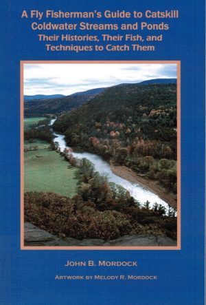 A Fly Fishermen's Guide to Catskill Coldwater Streams and Ponds: Their Histories, Their Fish and Techniques to Catch Them