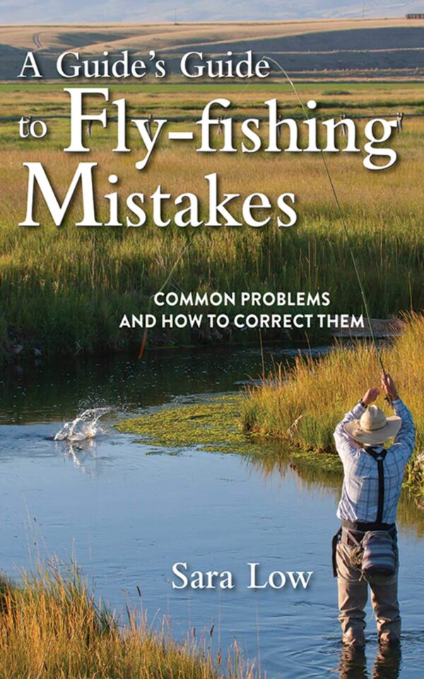 A Guide's Guide to Fly-fishing Mistakes: Common Problems and How to Correct Them