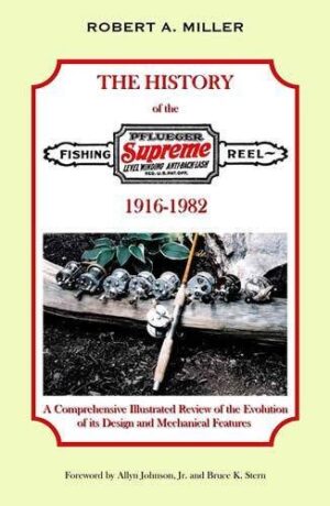 A History of the Pflueger Supreme Casting Reel, 1916-1982: a Comprehensive Illustrated Review of the Evolution of Its Design and Mechanical Features