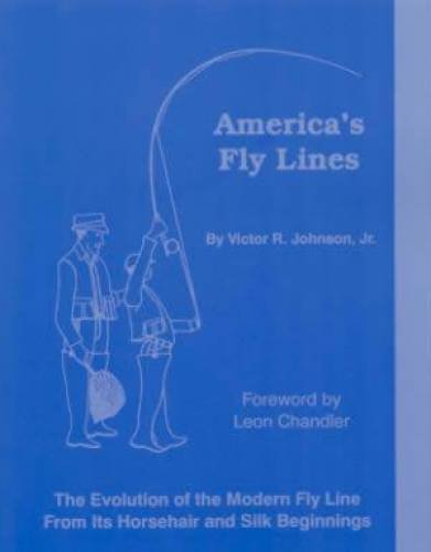 America's Fly Lines: the Evolution of the Modern Fly Line from Its Horsehair & Silk Beginnings
