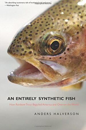 An Entirely Synthetic Fish: How Rainbow Trout Beguiled America and Overran the World