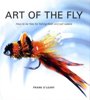 Art of the Fly: How to Tie Flies for Fishing Fresh & Salt Waters