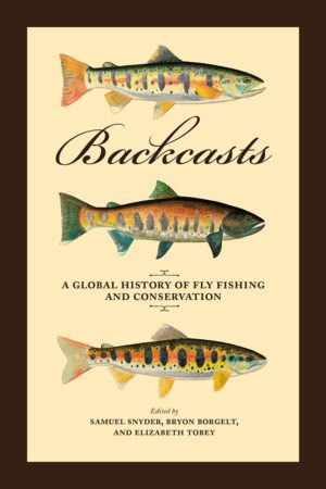 Backcasts: a Global History of Fly Fishiing and Conservation