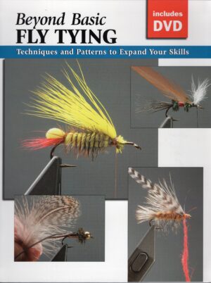 Beyond Basic Fly Tying: Techniques and Patterns to Expand Your Skills