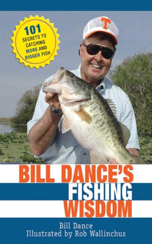 Bill Dance's Fishing Wisdom: 101 Secrets to Catching More and Bigger Fish
