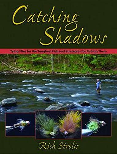 Catching Shadows Tying Flies for the Toughest Fish & Strategies for Fishing Them