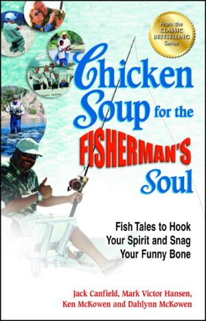 Chicken Soup for the Fisherman's Soul: Fish Tales to Hook Your Spirit & Snag Your Funny Bone