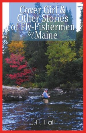 Cover Girl & Other Stories of Fly-fishermen in Maine