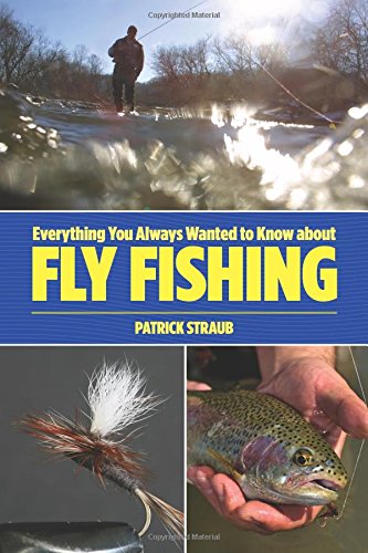 Everything You Always Wanted to Know About Fly Fishing but Were Afraid to Ask