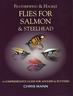 Featherwing & Hackle: Flies for Salmon & Steelhead; a Comprehensive Guide for Anglers & Flytyers