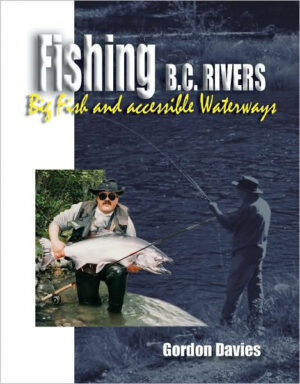 Fishing B.c. Rivers: Big Fish & Accessible Waterways
