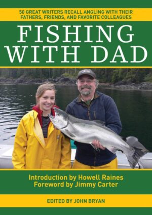 Fishing with Dad: 50 Great Writers Recall Angling with Their Fathers, Friends, and Favorite Colleagues
