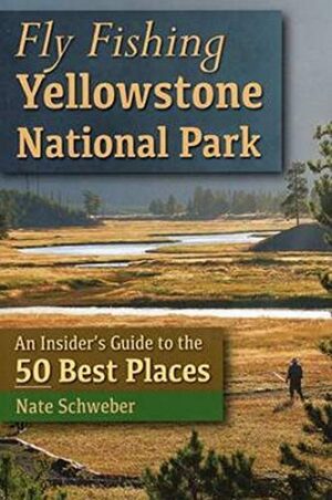 Fly Fishing Yellowstone National Park: an Insider’s Guide to the 50 Best Places
