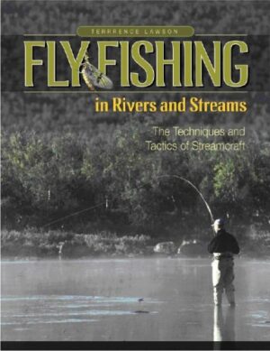 Fly Fishing in Rivers and Streams: the Techniques and Tactics of Streamcraft