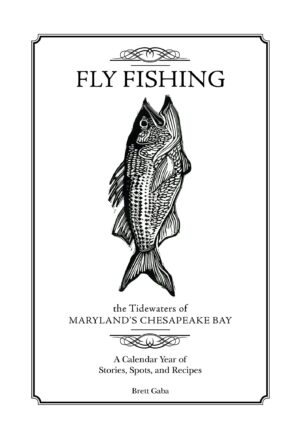Fly Fishing the Tidewaters of Maryland's Chesapeake Bay: a Calendar Year of Stories, Spots, and Recipes