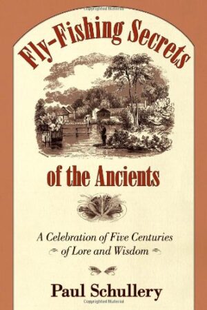 Fly-fishing Secrets of the Ancients: a Celebration of Five Centuries of Lore and Wisdom