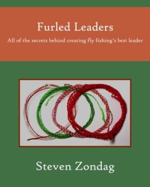 Furled Leaders: All of the Secrets Behind Creating Fly Fishing's Best Leader