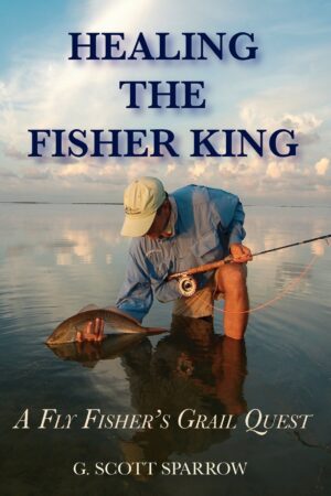 Healing the Fisher King: a Flyfisher's Grail Quest