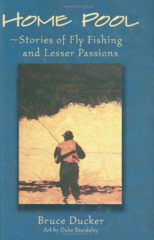 Home Pool - Stories of Fly Fishing and Lesser Passions