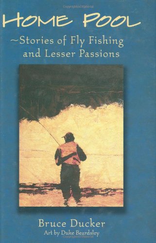 Home Pool - Stories of Fly Fishing and Lesser Passions