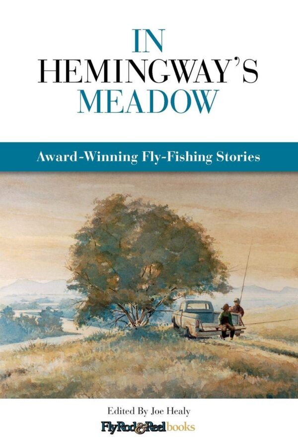 In Hemingway's Meadow: Award Winning Fly Fishing Stories