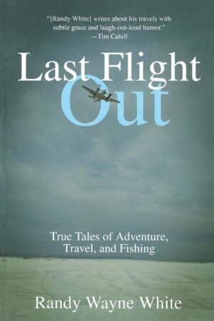 Last Flight Out: True Tales of Adventure, Travel, and Fishing