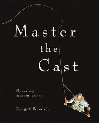 Master the Cast: Fly Casting in Seven Lessons