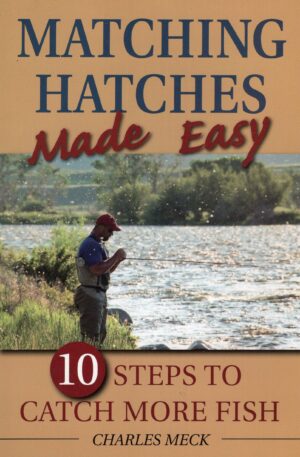 Matching Hatches Made Easy: 10 Steps to Catch More Fish
