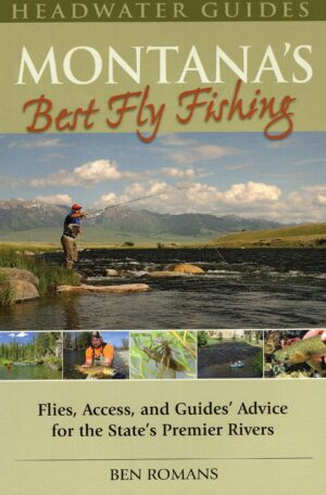 Montana’s Best Fly Fishing: Flies, Access, & Guide’s Advice for the State’s Premier Rivers