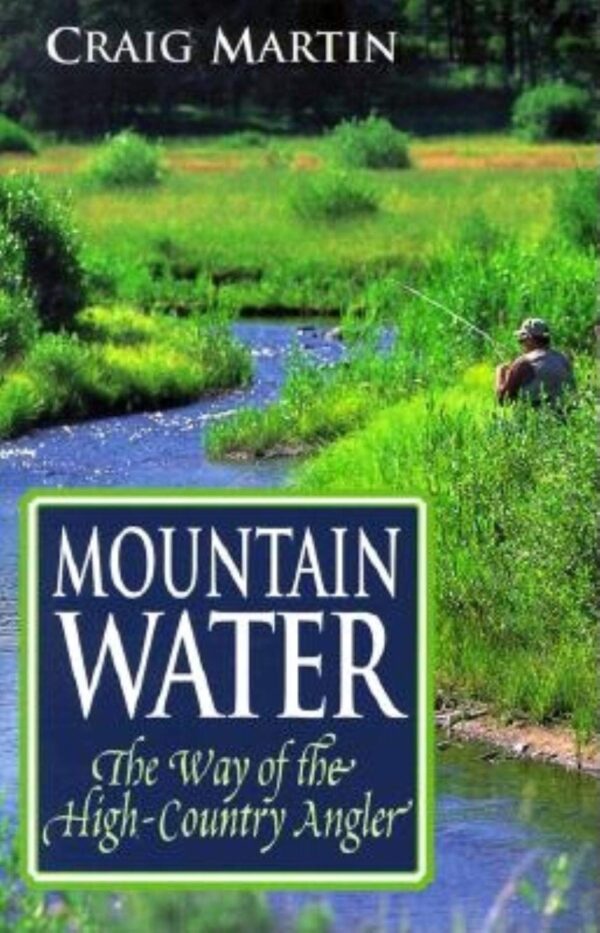 Mountain Water: Way of the High Country Angler