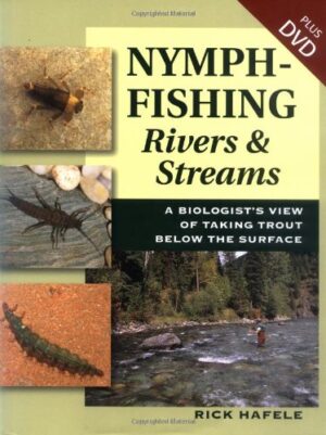 Nymph Fishing Rivers & Streams: a Biologist's View of Taking Trout Below the Surface