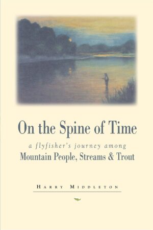 On the Spine of Time: a Fly Fisher's Journey Among Mountain Streams,trout and People