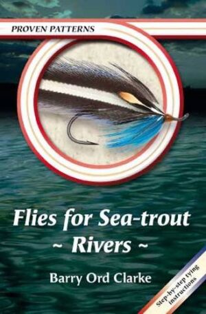 Proven Patterns: a Series of Step-by-step Guides to Tying Flies Proven to Catch Fish - Flies for Sea-trout - Rivers