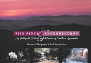 Rise Rings & Rhododendron: Fly Fishing the Streams & Tailwaters of Southern Appalachia