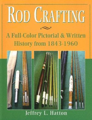 Rod Crafting: a Full-color Pictorial & Written History from 1843-1960