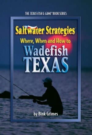 Saltwater Strategies: Where, when and How to Wadefish Texas