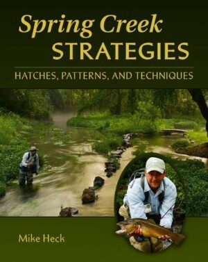 Spring Creek Strategies: Hatches, Patterns, and Techniques
