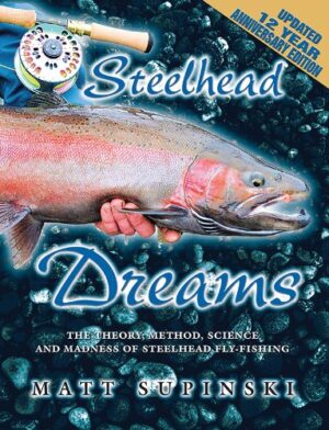 Steelhead Dreams: the Theory, Method, Science & Madness of Great Lakes Steelhead Fly Fishing: 12 Yr Anniversary Edition