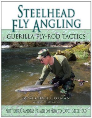 Steelhead Fly Angling: Guerilla Fly Rod Tactics