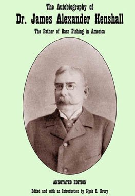 The Autobiography of Dr. James Alexander Henshall: the Father of Bass Fishing in America