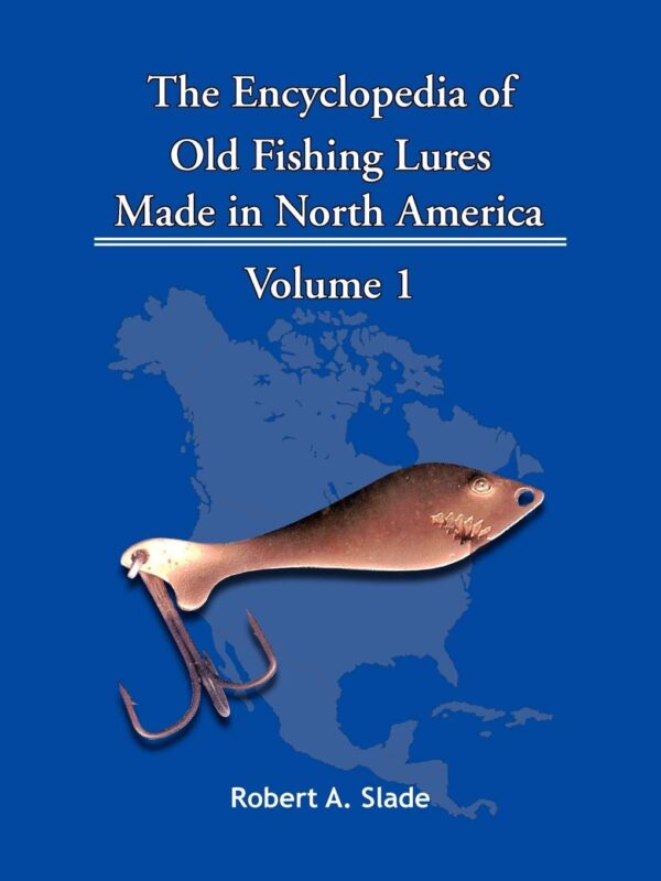 The Encyclodpedia of Old Fishing Lures: Made in North America - Volume 1