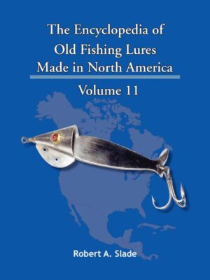 The Encyclodpedia of Old Fishing Lures: Made in North America - Volume 11