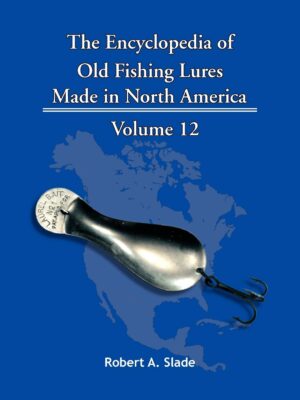 The Encyclodpedia of Old Fishing Lures: Made in North America - Volume 12