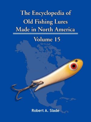 The Encyclodpedia of Old Fishing Lures: Made in North America - Volume 15