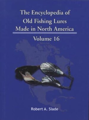 The Encyclodpedia of Old Fishing Lures: Made in North America - Volume 16